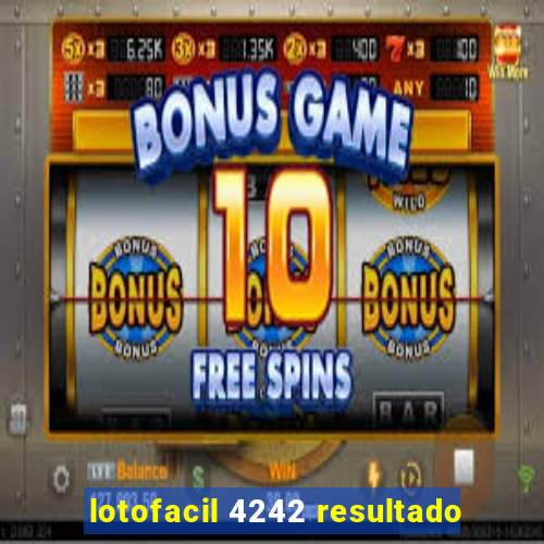 lotofacil 4242 resultado
